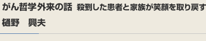 がん哲学外来の話　殺到した患者と家族が笑顔と取り戻す　樋野　興夫