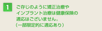 ご存知のように矯正治療やインプラント治療は健康保険の適応はございません。