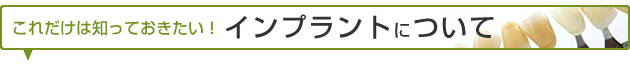 これだけは知っておきたい！インプラントについて